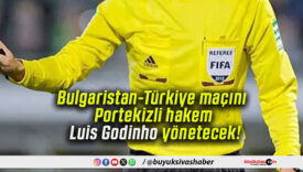Bulgaristan-Türkiye maçını Portekizli hakem Luis Godinho yönetecek!