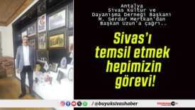 Sivas’ı temsil etmek hepimizin görevi!