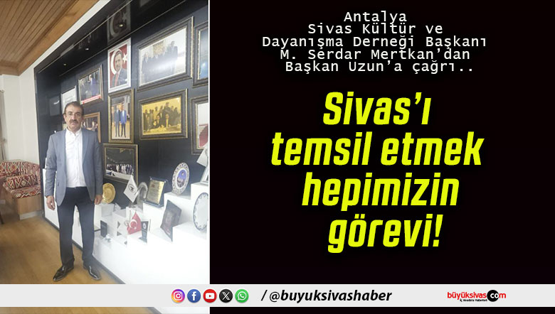 Sivas’ı temsil etmek hepimizin görevi!