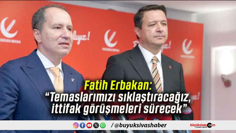 Fatih Erbakan: “Temaslarımızı sıklaştıracağız, ittifak görüşmeleri sürecek”