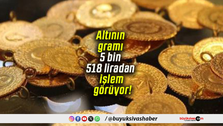Altının gramı 5 bin 518 liradan işlem görüyor!