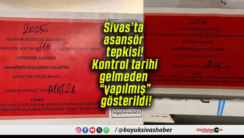 Sivas’ta asansör tepkisi! Kontrol tarihi gelmeden “yapılmış” gösterildi!