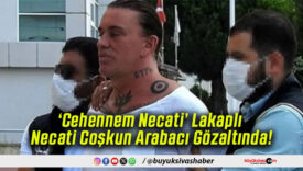 ‘Cehennem Necati’ Lakaplı Necati Coşkun Arabacı Gözaltında!