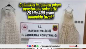 Gelinliklerin içinden çıkan uyuşturucu şoke etti! 25 kilo 400 gram boncuklu tuzak!