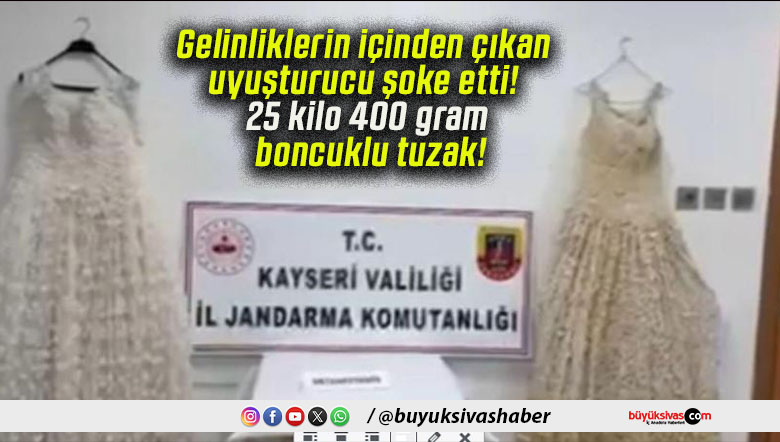 Gelinliklerin içinden çıkan uyuşturucu şoke etti! 25 kilo 400 gram boncuklu tuzak!