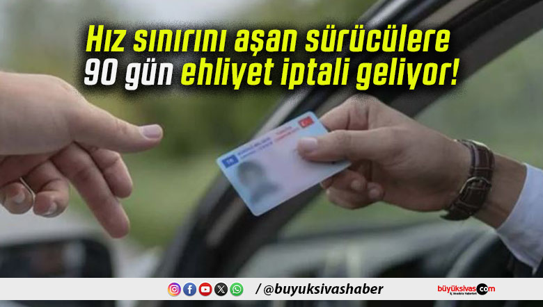 Hız sınırını aşan sürücülere 90 gün ehliyet iptali geliyor!