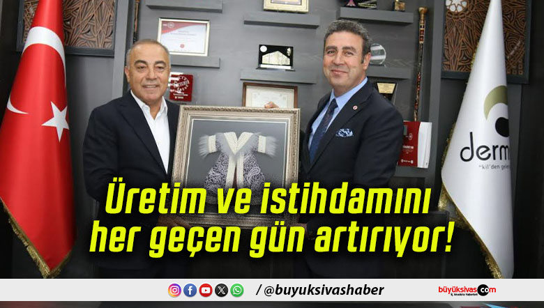 Üretim ve istihdamını her geçen gün artırıyor!