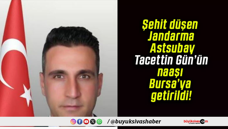Şehit düşen Jandarma Astsubay Tacettin Gün’ün naaşı Bursa’ya getirildi!