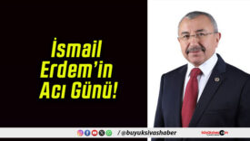 İsmail Erdem’in Acı Günü!