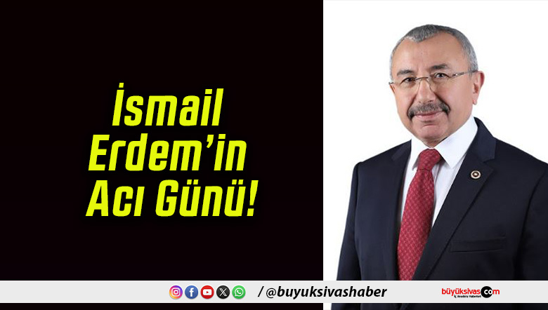 İsmail Erdem’in Acı Günü!