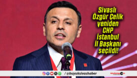 Sivaslı Özgür Çelik yeniden CHP İstanbul İl Başkanı seçildi!