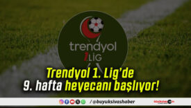 Trendyol 1. Lig’de 9. hafta heyecanı başlıyor!