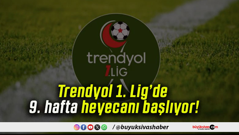 Trendyol 1. Lig’de 9. hafta heyecanı başlıyor!