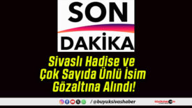 Sivaslı Hadise ve Çok Sayıda Ünlü İsim Gözaltına Alındı!
