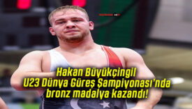 Hakan Büyükçingil U23 Dünya Güreş Şampiyonası’nda bronz madalya kazandı!