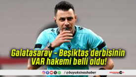 Galatasaray – Beşiktaş derbisinin VAR hakemi belli oldu!