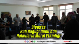 Sivas’ta Ruh Sağlığı Günü’nde Halaylarla Moral Etkinliği!