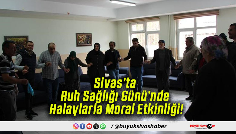 Sivas’ta Ruh Sağlığı Günü’nde Halaylarla Moral Etkinliği!