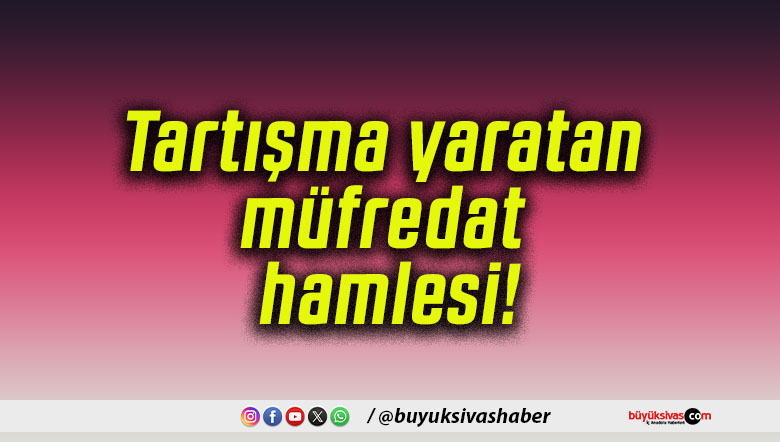 Tartışma yaratan müfredat hamlesi!