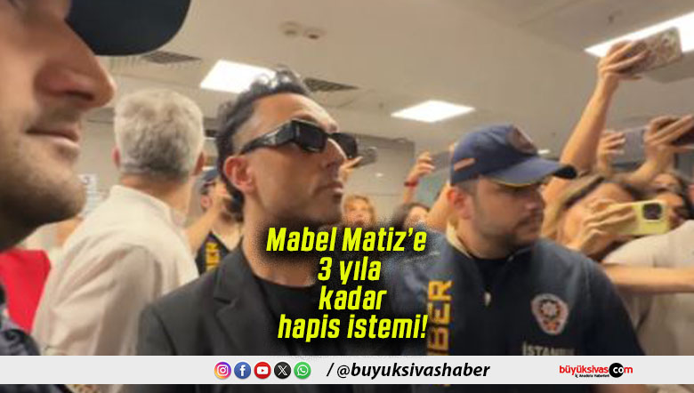 Mabel Matiz’e 3 yıla kadar hapis istemi!