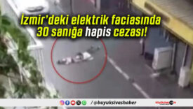 İzmir’deki elektrik faciasında 30 sanığa hapis cezası!