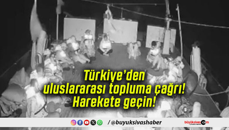 Türkiye’den uluslararası topluma çağrı! Harekete geçin!
