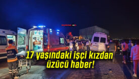 17 yaşındaki işçi kızdan üzücü haber!