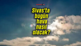 Sivas’ta bugün hava nasıl olacak?