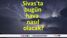 Sivas’ta bugün hava nasıl olacak?