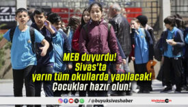 MEB duyurdu! Sivas’ta yarın tüm okullarda yapılacak! Çocuklar hazır olun!