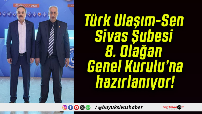 Türk Ulaşım-Sen Sivas Şubesi 8. Olağan Genel Kurulu’na hazırlanıyor!