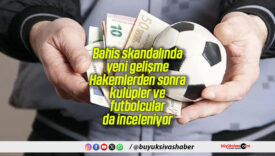 Bahis skandalında yeni gelişme: Hakemlerden sonra kulüpler ve futbolcular da inceleniyor