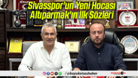 Sivasspor’un Yeni Hocası Altıparmak’ın İlk Sözleri