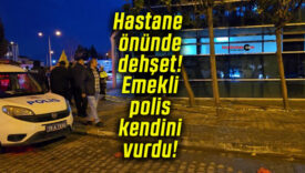 Hastane önünde dehşet! Emekli polis kendini vurdu!