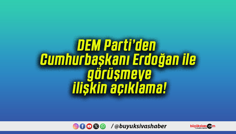 DEM Parti’den Cumhurbaşkanı Erdoğan ile görüşmeye ilişkin açıklama!