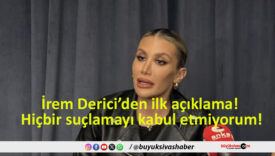 İrem Derici’den ilk açıklama! Hiçbir suçlamayı kabul etmiyorum!