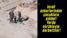 İsrail askerlerinden çocuklara şiddet! Yerde sürükleyip darbettiler!