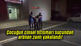 Çocuğun cinsel istismarı suçundan aranan zanlı yakalandı!