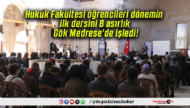 Hukuk Fakültesi öğrencileri dönemin ilk dersini 8 asırlık Gök Medrese’de işledi!