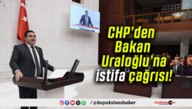 CHP’den Bakan Uraloğlu’na istifa çağrısı!