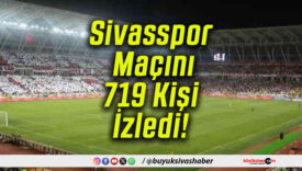 Sivasspor Maçını 719 Kişi İzledi!