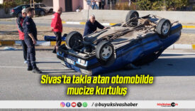 Sivas’ta takla atan otomobilde mucize kurtuluş
