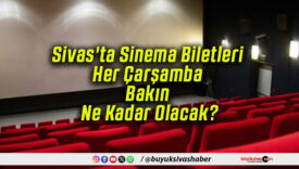 Sivas’ta Sinema Biletleri Her Çarşamba Bakın Ne Kadar Olacak?
