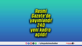 Resmi Gazete’de yayımlandı! 240 yeni kadro açıldı!