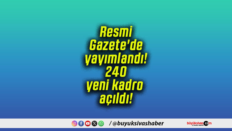 Resmi Gazete’de yayımlandı! 240 yeni kadro açıldı!