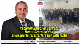 Keçiören Belediye Başkanı Mesut Özarslan’dan Sivassporlu taraftarlara kahvaltı jesti!