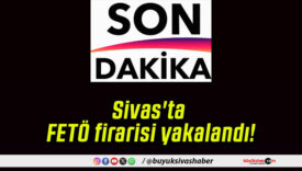 Sivas’ta FETÖ firarisi yakalandı!
