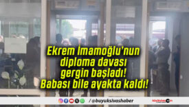 Ekrem İmamoğlu’nun diploma davası gergin başladı! Babası bile ayakta kaldı!