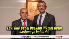 Eski CHP Genel Başkanı Hikmet Çetin hastaneye kaldırıldı!
