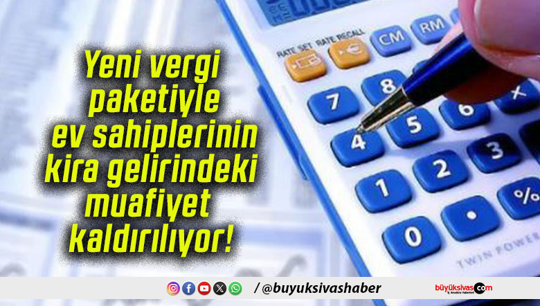 Yeni vergi paketiyle ev sahiplerinin kira gelirindeki muafiyet kaldırılıyor!